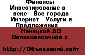 Финансы. Инвестирование в 21 веке - Все города Интернет » Услуги и Предложения   . Ненецкий АО,Великовисочное с.